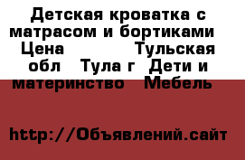Детская кроватка с матрасом и бортиками › Цена ­ 2 500 - Тульская обл., Тула г. Дети и материнство » Мебель   
